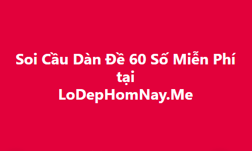 Soi cầu dàn đề 60 số đánh hàng ngày