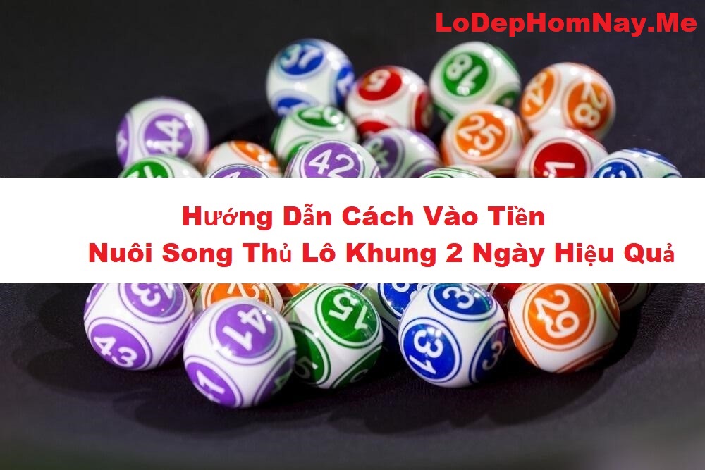Cách vào tiền nuôi lô song thủ khung 3 ngày được cao thủ áp dụng