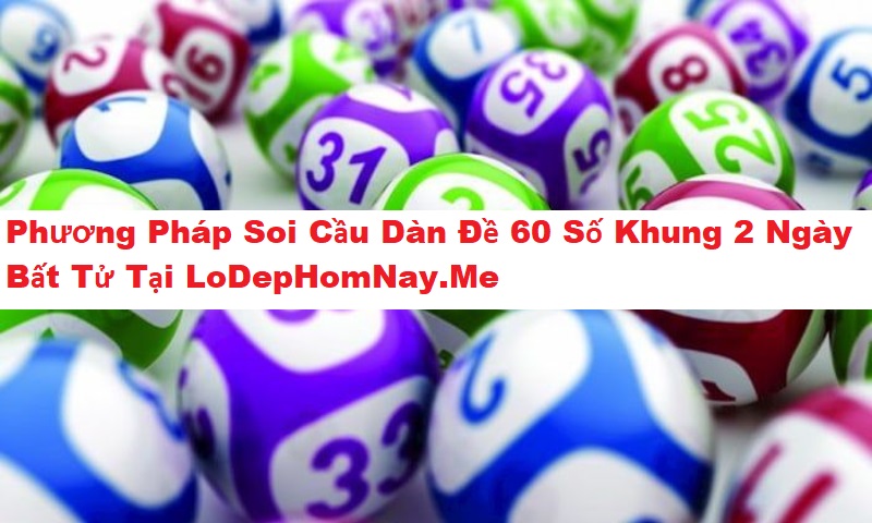 Phương pháp soi cầu dàn đề 60 số khung 2 ngày bất bại