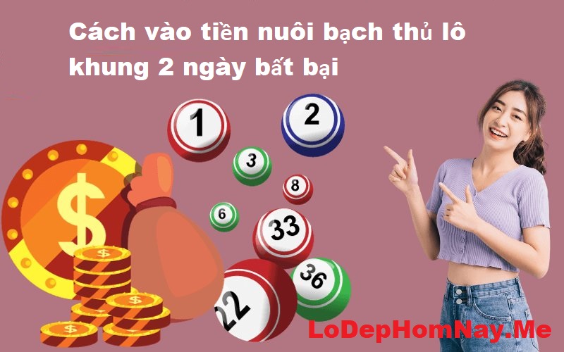 Cách vào tiền nuôi bạch thủ lô kép khung 2 ngày bất bại