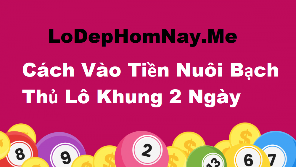 Cách vào tiền nuôi bạch thủ lô khung 2 ngày có lãi