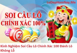 Kinh nghiệm soi cầu lô chính xác 100 đánh không bao giờ lỗ