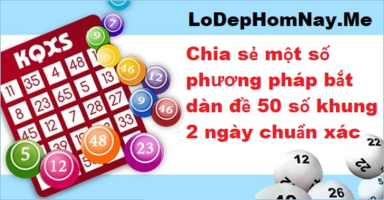 phương pháp bắt dàn đề 50 số khung 2 ngày chuẩn xác