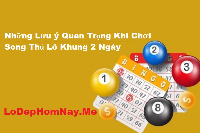 Những lưu ý khi tham gia nuôi song thủ lô khung 2 ngày