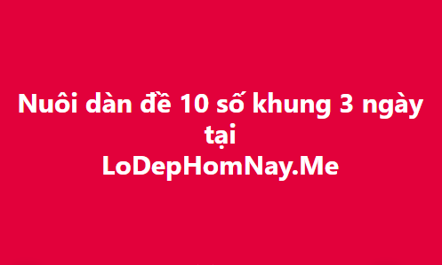 Nuôi dàn đề 10 số khung 3 ngày bất bại