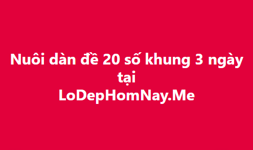 Nuôi dàn đề 20 số khung 3 ngày bất bại
