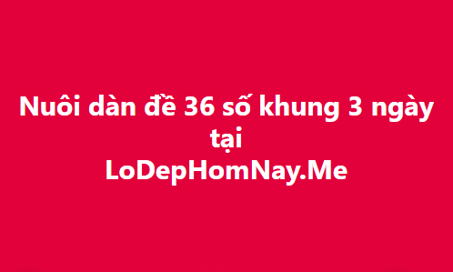 dàn đề 36 số khung 3 ngày