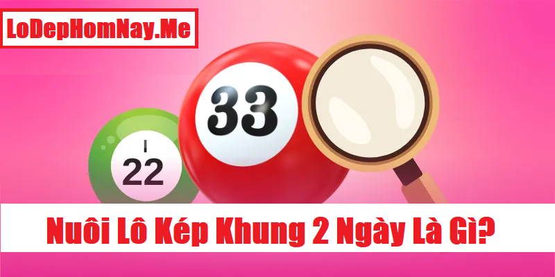 Nuôi lô kép khung 2 ngày là gì?