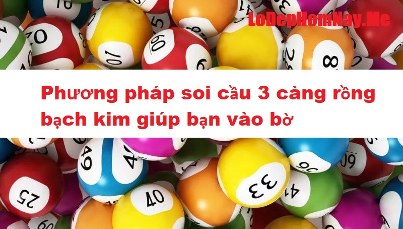 Phương pháp soi cầu 3 càng rồng bạch kim giúp bạn vào bờ