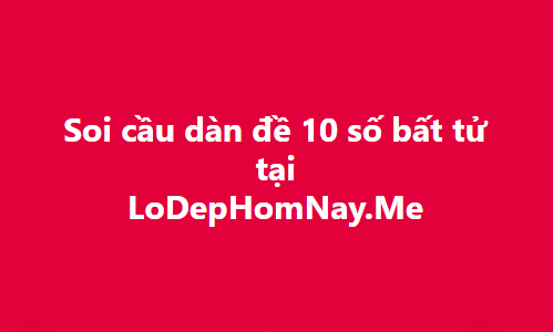 Soi cầu dàn đề 10 số bất bại