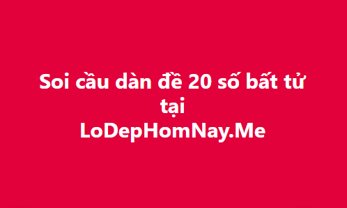 Soi cầu dàn đề 20 số bất tử