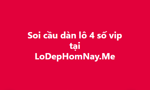 Soi cầu dàn lô 4 số vip ăn cả
