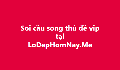 Soi cầu song thủ đề vip hôm nay