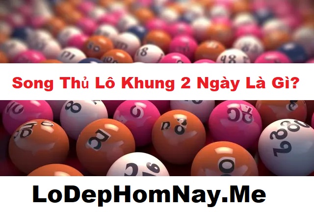 Song thủ lô khung 2 ngày là gì?