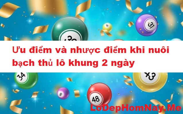 Ưu điểm và nhược điểm khi nuôi lô bạch thủ khung 2 ngày